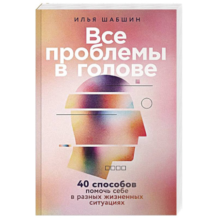 Общественные и гуманитарные науки, книга Все проблемы в голове: 40 способов помочь себе в разных жизненных ситуациях