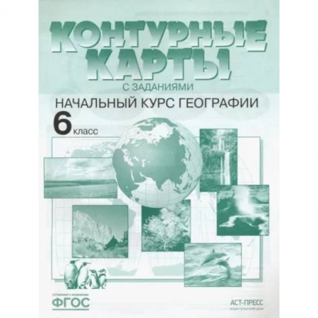 Школьникам и абитуриентам, книга Контурные карты с заданиями. Начальный курс географии. 6 класс. ФГОС