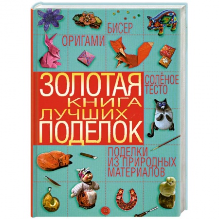 Книги, книга Золотая книга лучших поделок. Бисер, оригами, соленое тесто, поделки из природных материалов
