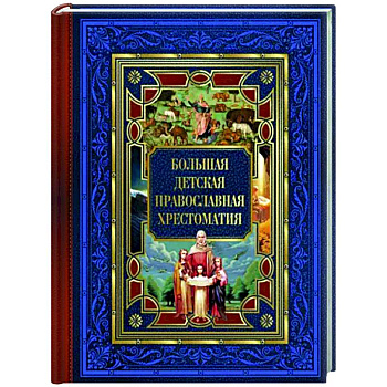 Большая детская православная хрестоматия Большая детская православная хрестоматия