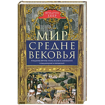 Мир Средневековья. Рождение Европы: эпоха великих завоеваний и выдающихся свершений Мир Средневековья. Рождение Европы: эпоха великих завоеваний и выдающихся свершений