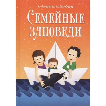 Книги для родителей, книга Семейные заповеди: Практические советы, стихи, сказки, рассказы, диалоги, мнение детей
