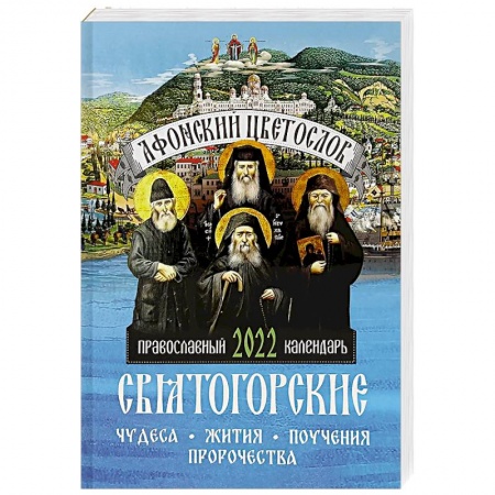 Православие, книга Афонский цветослов. Святогорские чудеса, жития, поучения, пророчества. Православный календарь 2022 год