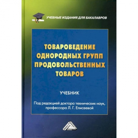 Студентам и аспирантам, книга Товароведение однородных групп продовольственных товаров: учебник для бакалавров