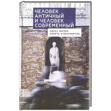 Общественные и гуманитарные науки, книга Человек античный и человек современный:образ жизни,смерть и бессмертие