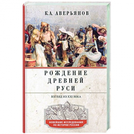 От Руси до России, книга Рождение Древней Руси. Взгляд из XXI века