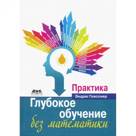 Школьникам и абитуриентам, книга Глубокое обучение без математики. Практика