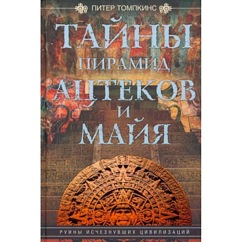 Тайны пирамид ацтеков и майя Тайны пирамид ацтеков и майя