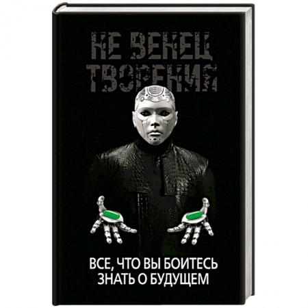 Экономика. Бизнес, книга Не Венец творения. Все, что вы боитесь знать о будущем