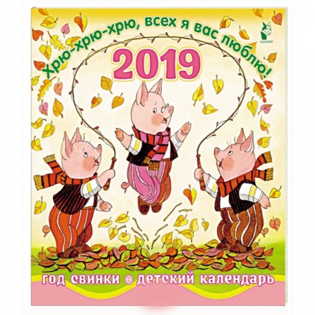 Досуг, творчество и кулинария, книга Год свинки. Хрю-хрю-хрю, всех я вас люблю! Календарь детский 2019