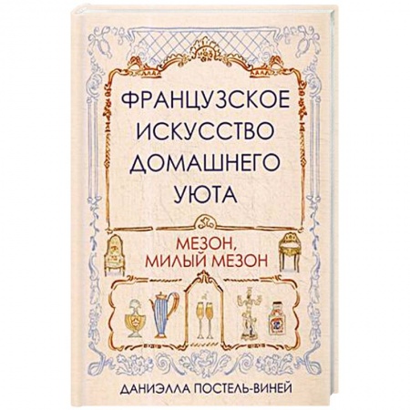 Домоводство. Обиходно-бытовые рекомендации, книга Французское искусство домашнего уюта