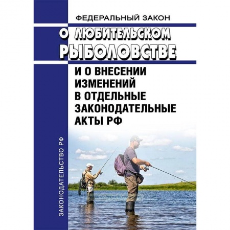Общественные и гуманитарные науки, книга Федеральный Закон «О любительском рыболовстве и о внесении изменений в отдельные законодательные акты РФ» №475-ФЗ от 12 декабря 2018 года 2019 год. Последняя редакция