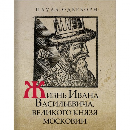 От Руси до России, книга Жизнь Ивана Васильевича, великого князя Московии