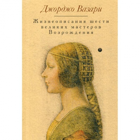 Культура, искусство, книга Жизнеописания шести великих мастеров Возрождения