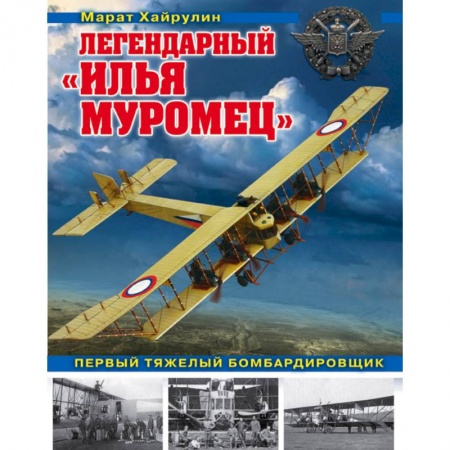 Военное дело. Оружие. Спецслужбы, книга Легендарный 'Илья Муромец'. Первый тяжелый бомбардировщик
