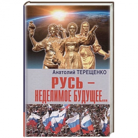 От Руси до России, книга Русь-неделимое будущее...