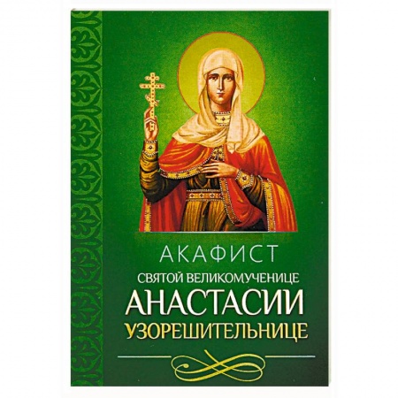 Православие, книга Акафист святой великомученице Анастасии Узорешительнице