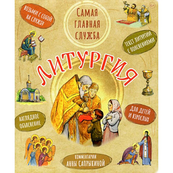 Литургия.Самая главная служба:текст с объяснениями для детей и взрослых Литургия.Самая главная служба:текст с объяснениями для детей и взрослых
