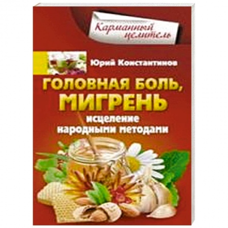 Книги, книга Головная боль, мигрень. Исцеление народными методами