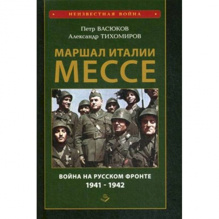Военное дело. Оружие. Спецслужбы, книга Маршал Италии Мессе: война на Русском фронте 1941-1942