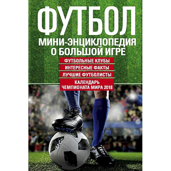 Футбол. Мини-энциклопедия о большой игре Футбол. Мини-энциклопедия о большой игре