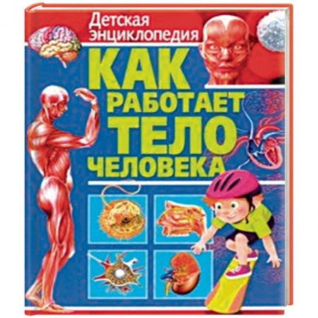 Познавательная литература, книга Как работает тело человека. Детская энциклопедия