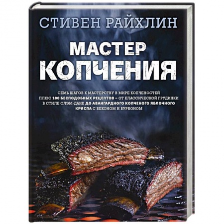Мясо, птица, книга Мастер копчения. Семь шагов к мастерству в мире копченостей плюс 100 бесподобных рецептов