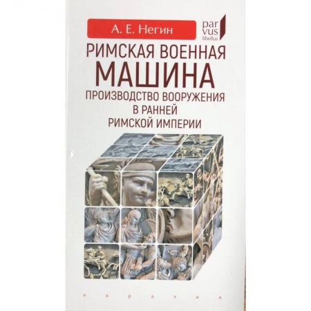 Всемирная история, книга Римская военная машина:производство вооружения в ранней Римской империи