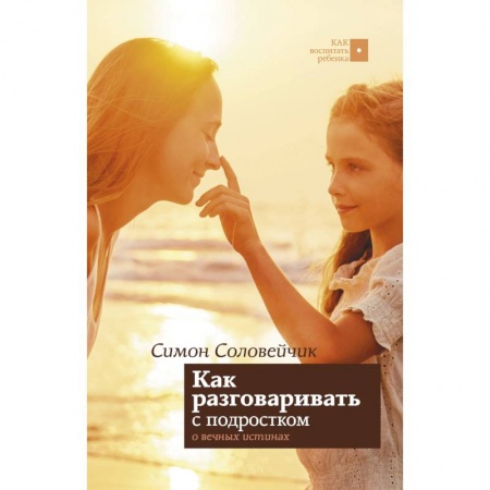 Книги для родителей, книга Как разговаривать с подростком о вечных истинах