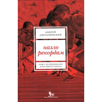Назло рекордам. Опыт исследования массового спорта Назло рекордам. Опыт исследования массового спорта