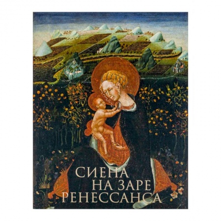 Культура, искусство, книга Сиена на заре Ренессанса. Каталог выставки