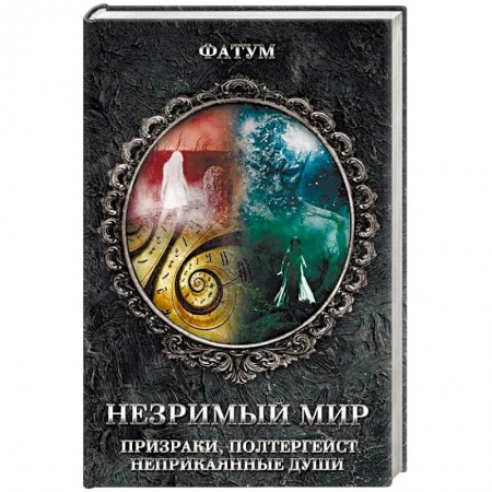 Тайны, загадочные явления, книга Незримый мир. Призраки, полтергейст, неприкаянные души