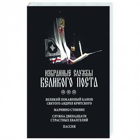 Православие, книга Избранные службы Великого поста. Великий покаянный канон святого Андрея Критского. Мариино стояние. Служба двенадцати страстных евангелий. Пассия
