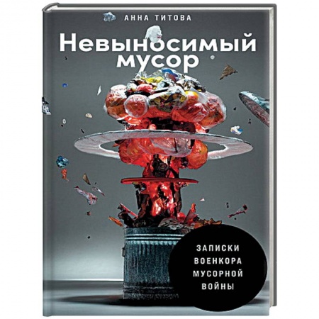 Наука. История науки, книга Невыносимый мусор. Записки военкора мусорной войны