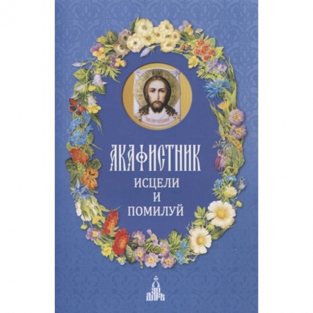 Православие, книга Акафистник. Исцели и помилуй