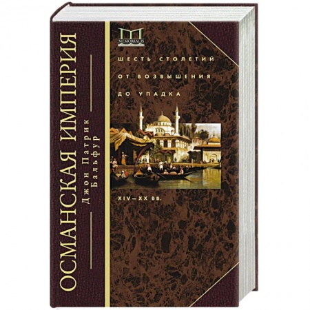 Всемирная история, книга Османская империя. Шесть столетий от возвышения до упадка. XIV-XX вв.