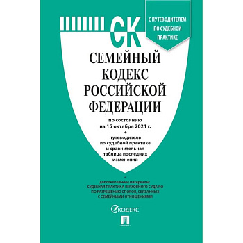 Семейный кодекс РФ (по сост. на 15.10.21г.) + пут. по суд. пр. + ср. табл. изм.
