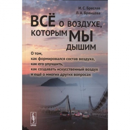 Книги, книга Все о воздухе, которым мы дышим: О том,как формировался состав воздуха,как его улучшить,как создавать искусс-ный воздух и еще о многих других вопросах. Бреслав И.С., Брянцева Л.А.
