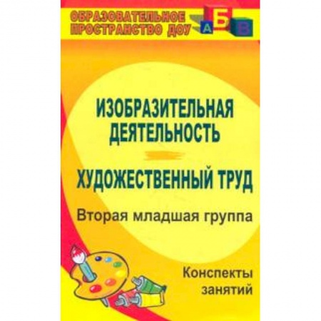 Учителям, педагогам, воспитателям, книга Изобразительная деятельность и художественный труд. Вторая младшая группа. Конспекты занятий. ФГОС