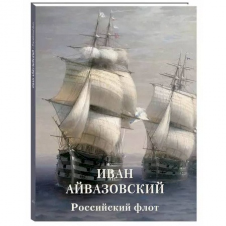 Культура, искусство, книга Иван Айвазовский. Российский флот
