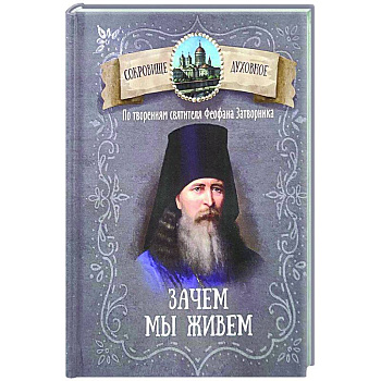 Зачем мы живем. По творениям святителя Феофана Затворника Зачем мы живем. По творениям святителя Феофана Затворника