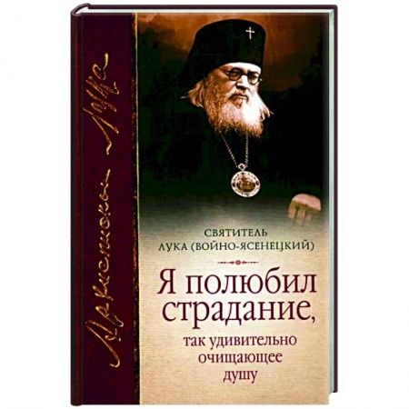 Православие, книга Я полюбил страдание, так удивительно очищающее душу.
