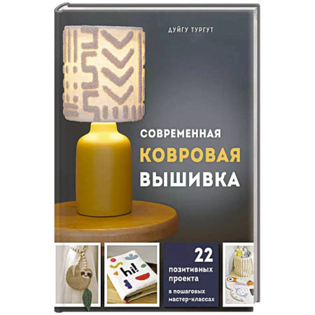 Рукоделие. Творчество, книга Современная ковровая вышивка. 22 позитивных проекта в пошаговых мастер-классах