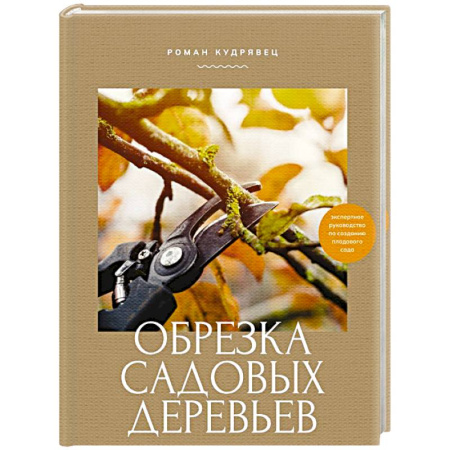 Сад, огород, цветы, дизайн участка, книга Обрезка садовых деревьев. Экспертное руководство по созданию плодового сада