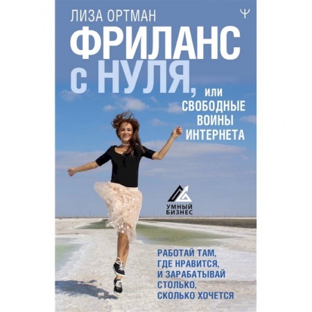 Общественные и гуманитарные науки, книга Фриланс с нуля, или Свободные воины Интернета. Работай там, где нравится, и зарабатывай столько, сколько хочется