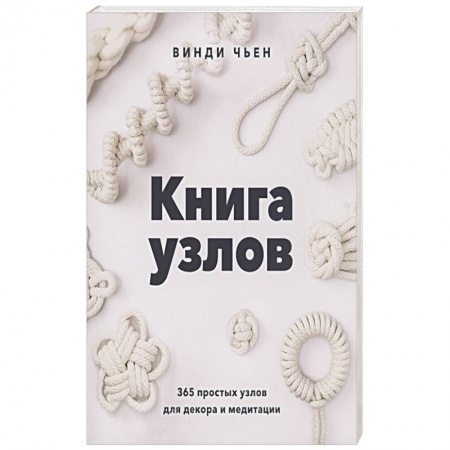 Рукоделие. Творчество, книга Книга узлов. 365 простых узлов для декора и медитации