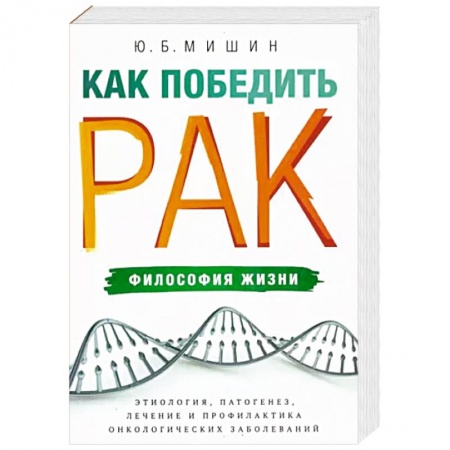 Медицинские энциклопедии и справочники, книга Как победить рак. Философия жизни. Этиология, патогенез, лечение и профилактика
