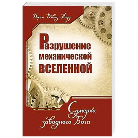 Книги, книга Разрушение механической Вселенной. Сумерки заводного Бога