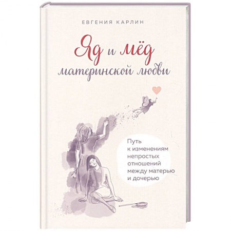 Общественные и гуманитарные науки, книга Яд и мед материнской любви. Путь к изменениям непростых отношений между матерью и дочерью