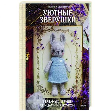 Рукоделие. Творчество, книга Уютные зверушки: 11 вязаных игрушек спицами и крючком